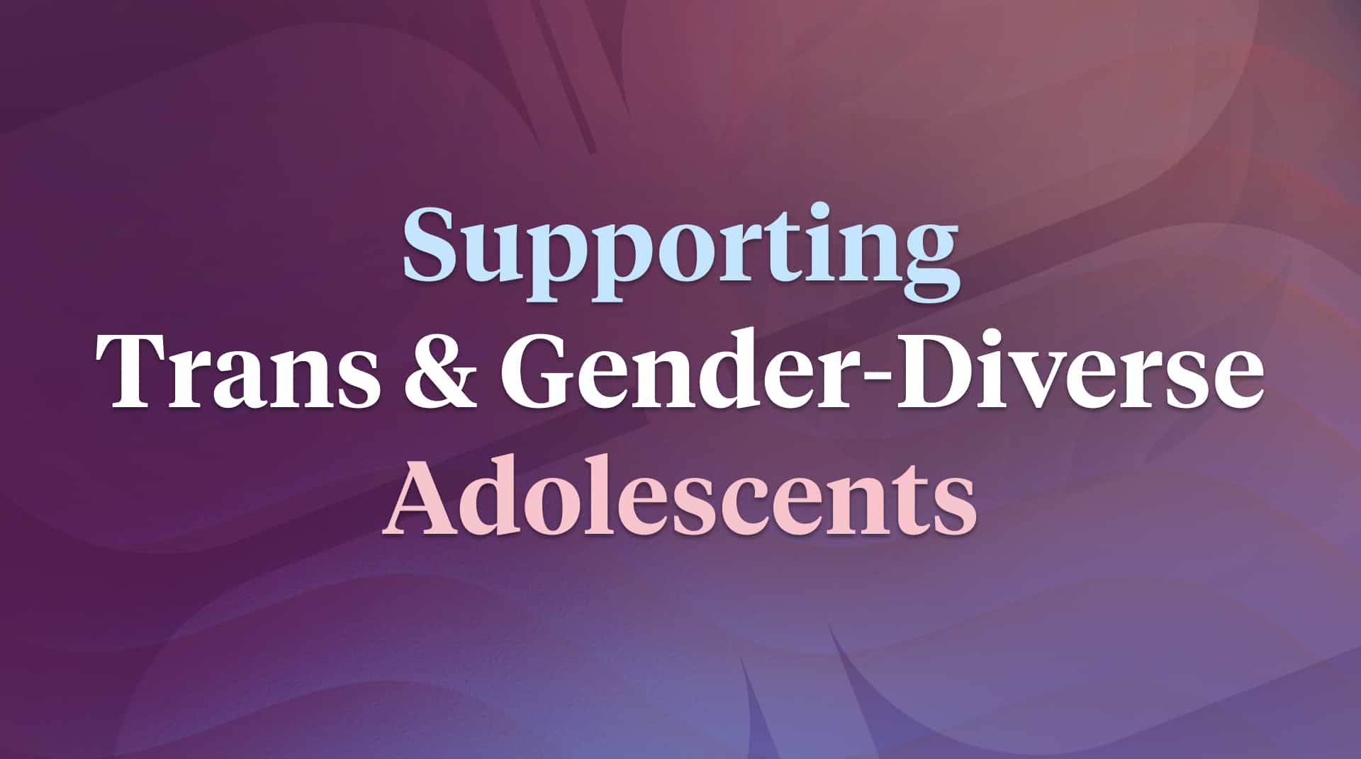 Cover image for: Medical and Psychosocial Support for Trans and Gender-Diverse Adolescents