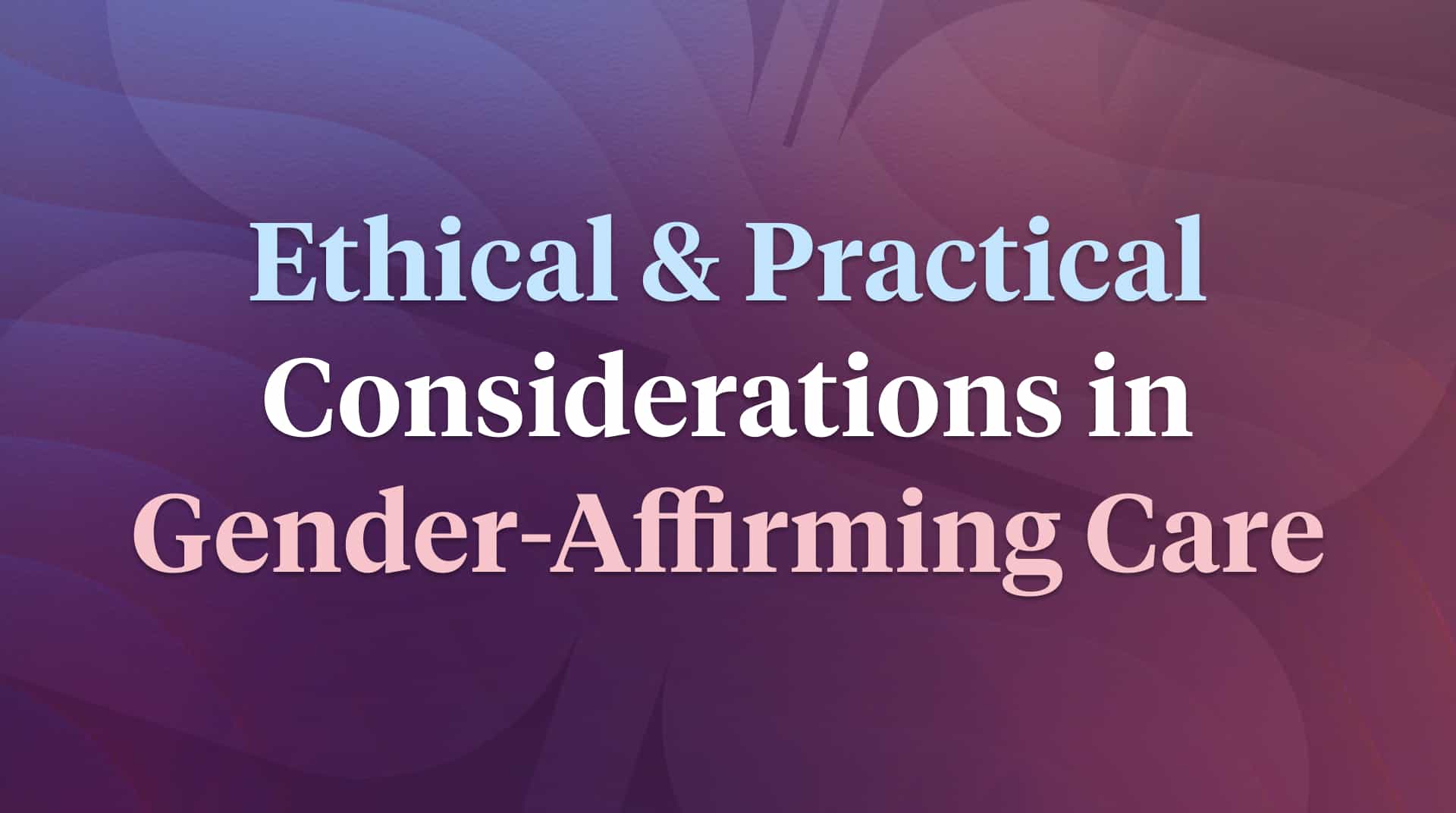 Cover image for: Ethical and Practical Considerations in Gender-affirming Care